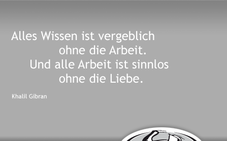 Der Tischlermeister Claus Ballon: Zitat - Alles Wissen ist vergeblich ohne Arbeit. Und alle Arbeit ist sinnlos ohne die Liebe. - Khalil Gibran