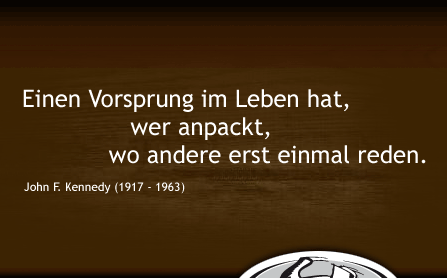 Der Tischlermeister Claus Ballon: Zitat - Ein Vorsprung im Leben hat, wer anpackt, wo andere erst einmal reden. - John F. Kennedy