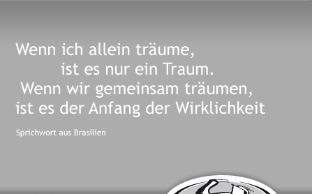 Der Tischlermeister Claus Ballon: Zitat 'Wenn ich alleine träume, ist es nur ein Traum. Wenn wir gemeinsam träumen, ist es der Anfang der Wirklichkeit - Sprichwort aus Brasilien -